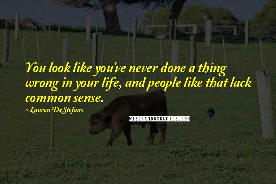 Lauren DeStefano Quotes: You look like you've never done a thing wrong in your life, and people like that lack common sense.
