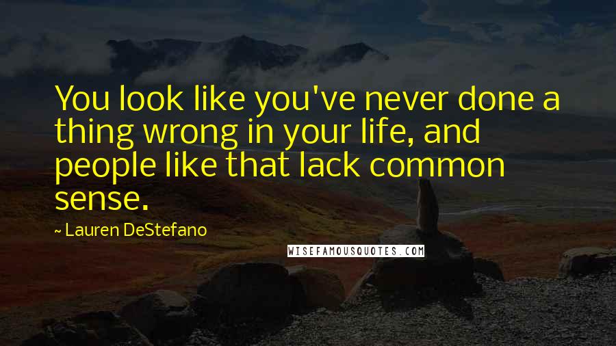 Lauren DeStefano Quotes: You look like you've never done a thing wrong in your life, and people like that lack common sense.