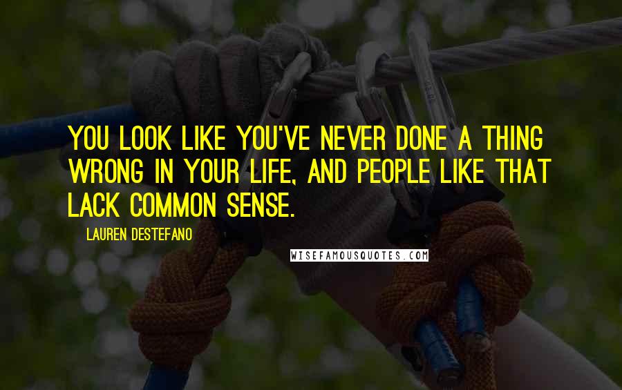 Lauren DeStefano Quotes: You look like you've never done a thing wrong in your life, and people like that lack common sense.