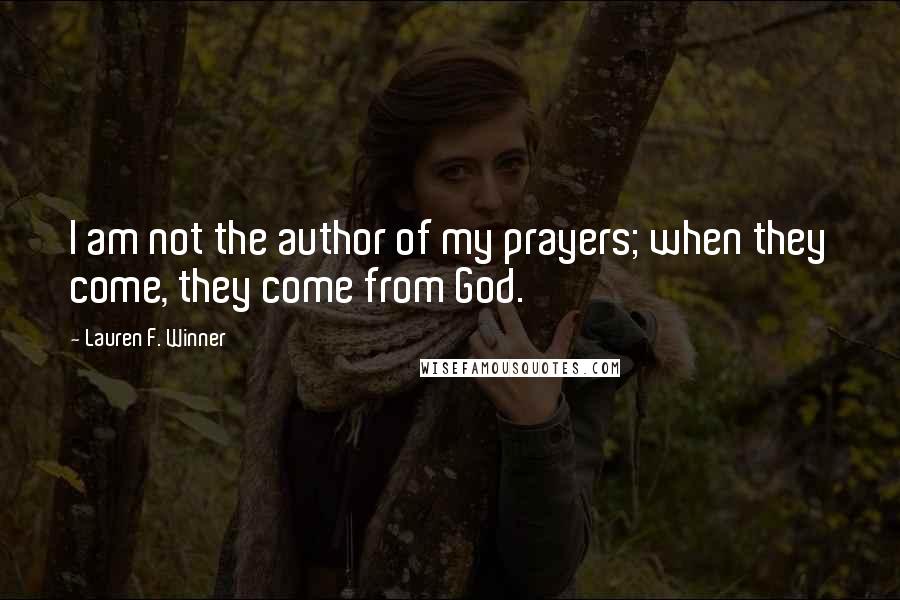 Lauren F. Winner Quotes: I am not the author of my prayers; when they come, they come from God.