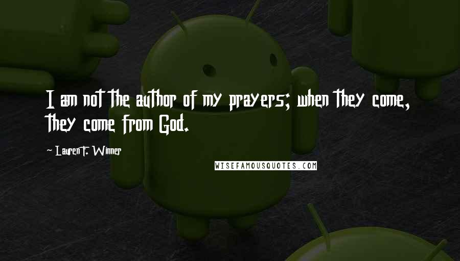 Lauren F. Winner Quotes: I am not the author of my prayers; when they come, they come from God.