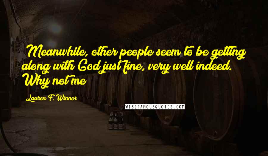 Lauren F. Winner Quotes: (Meanwhile, other people seem to be getting along with God just fine, very well indeed. Why not me?)