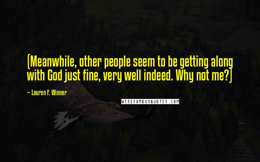 Lauren F. Winner Quotes: (Meanwhile, other people seem to be getting along with God just fine, very well indeed. Why not me?)