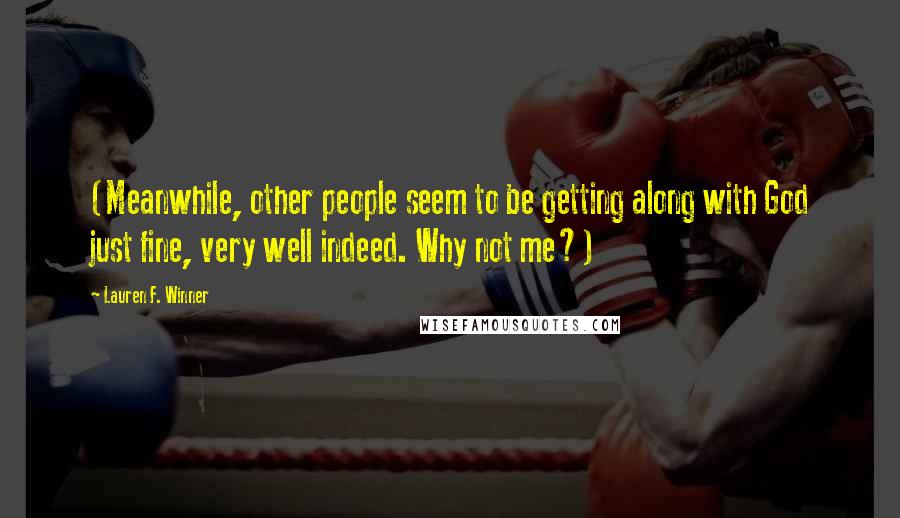 Lauren F. Winner Quotes: (Meanwhile, other people seem to be getting along with God just fine, very well indeed. Why not me?)