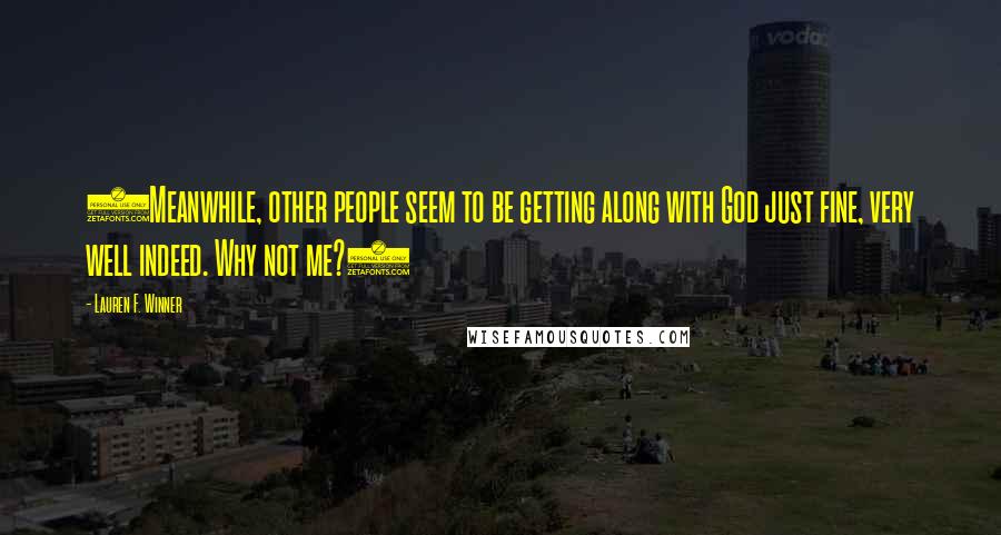 Lauren F. Winner Quotes: (Meanwhile, other people seem to be getting along with God just fine, very well indeed. Why not me?)