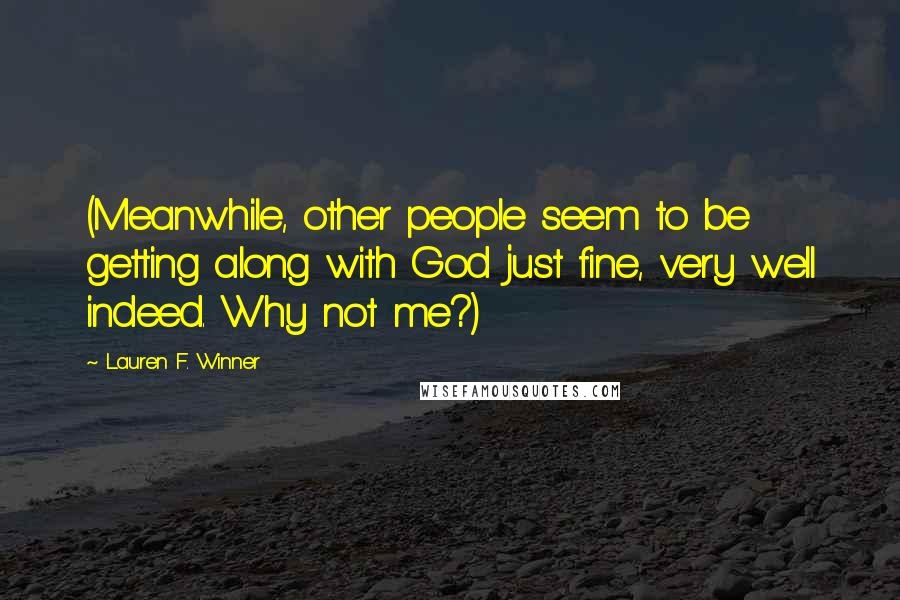 Lauren F. Winner Quotes: (Meanwhile, other people seem to be getting along with God just fine, very well indeed. Why not me?)