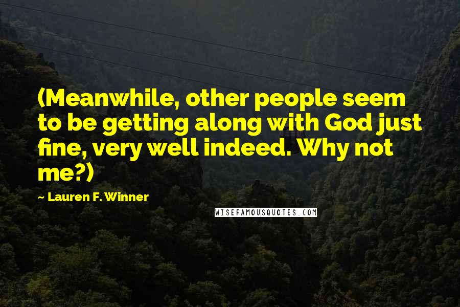 Lauren F. Winner Quotes: (Meanwhile, other people seem to be getting along with God just fine, very well indeed. Why not me?)