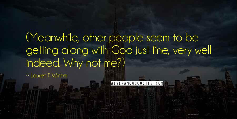 Lauren F. Winner Quotes: (Meanwhile, other people seem to be getting along with God just fine, very well indeed. Why not me?)