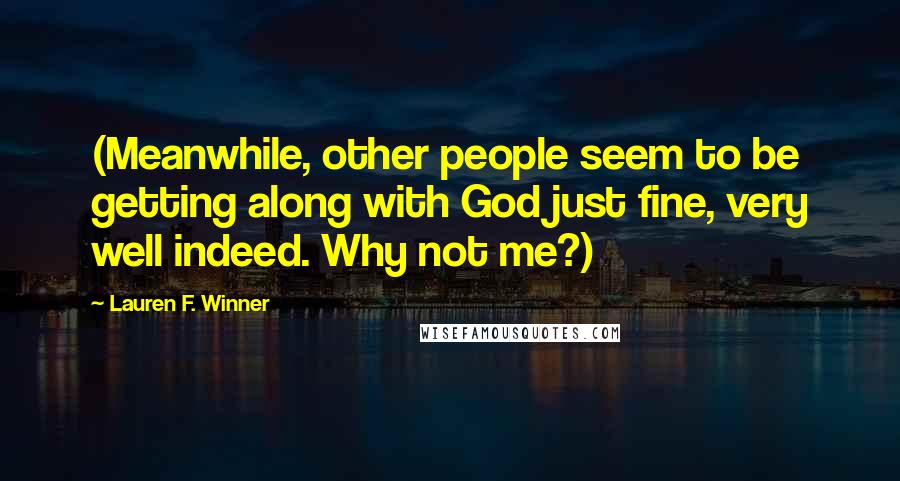 Lauren F. Winner Quotes: (Meanwhile, other people seem to be getting along with God just fine, very well indeed. Why not me?)