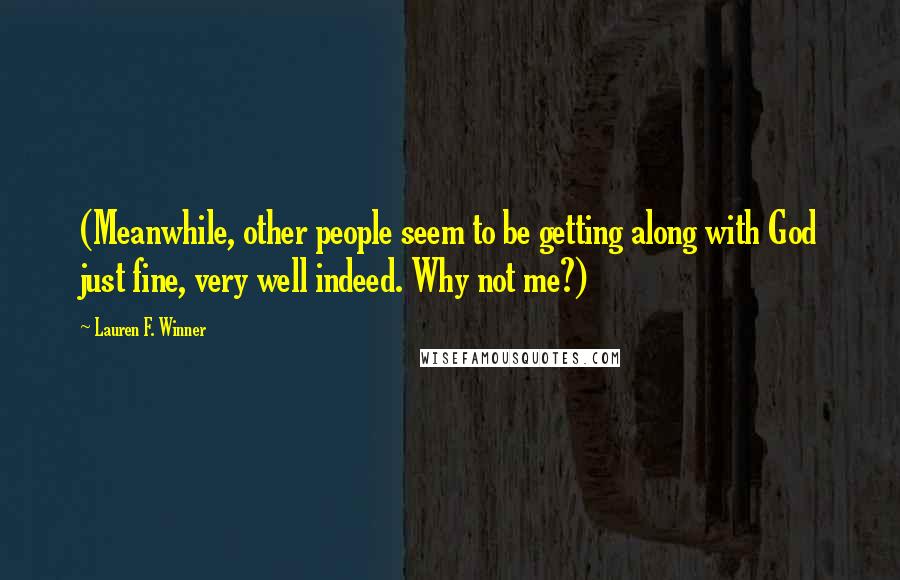 Lauren F. Winner Quotes: (Meanwhile, other people seem to be getting along with God just fine, very well indeed. Why not me?)