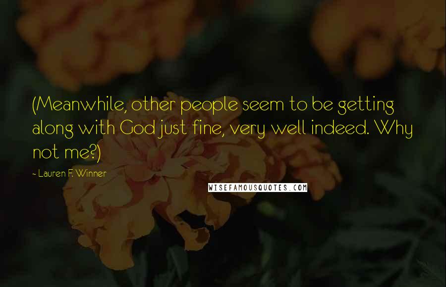 Lauren F. Winner Quotes: (Meanwhile, other people seem to be getting along with God just fine, very well indeed. Why not me?)