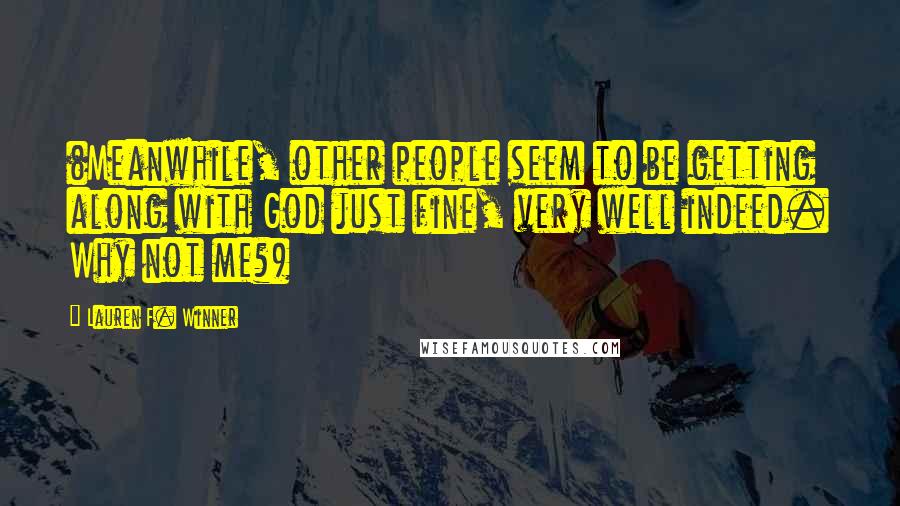 Lauren F. Winner Quotes: (Meanwhile, other people seem to be getting along with God just fine, very well indeed. Why not me?)