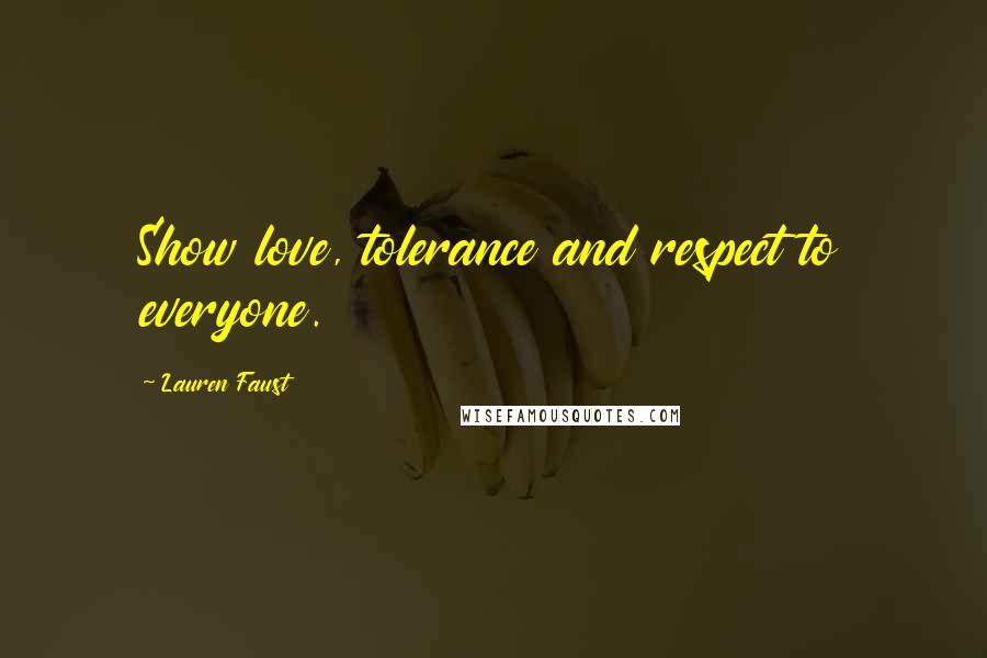 Lauren Faust Quotes: Show love, tolerance and respect to everyone.