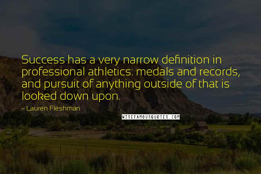 Lauren Fleshman Quotes: Success has a very narrow definition in professional athletics: medals and records, and pursuit of anything outside of that is looked down upon.