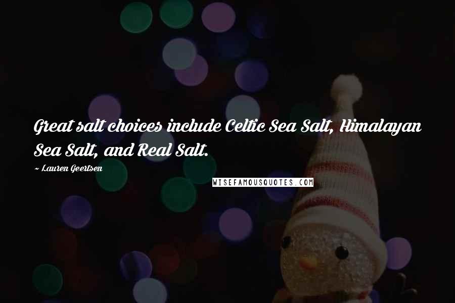 Lauren Geertsen Quotes: Great salt choices include Celtic Sea Salt, Himalayan Sea Salt, and Real Salt.