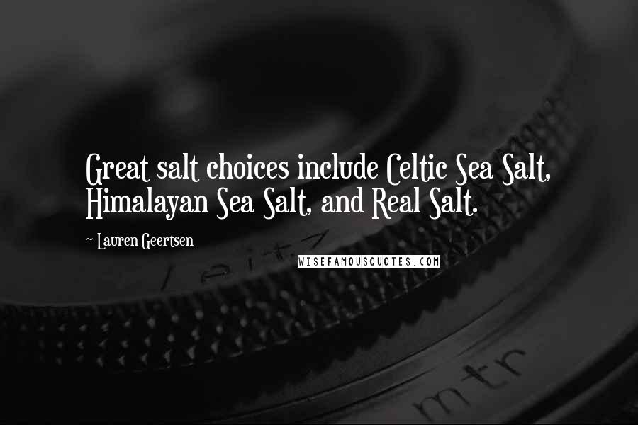 Lauren Geertsen Quotes: Great salt choices include Celtic Sea Salt, Himalayan Sea Salt, and Real Salt.