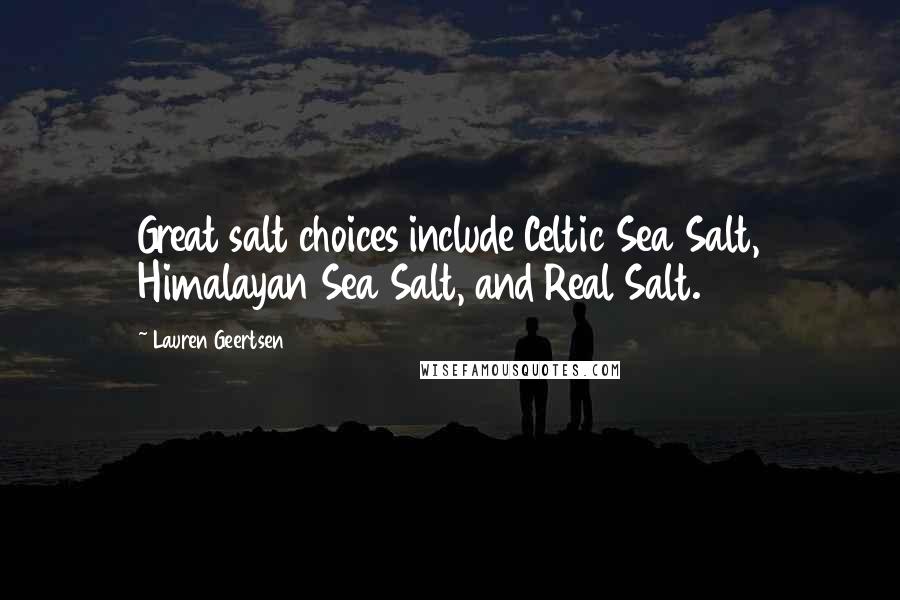 Lauren Geertsen Quotes: Great salt choices include Celtic Sea Salt, Himalayan Sea Salt, and Real Salt.