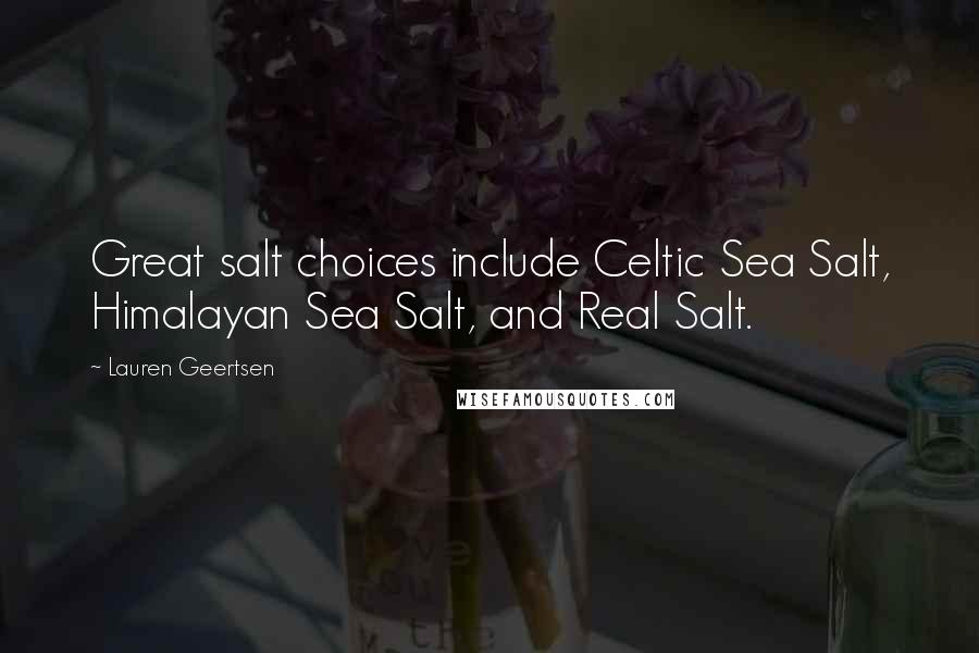 Lauren Geertsen Quotes: Great salt choices include Celtic Sea Salt, Himalayan Sea Salt, and Real Salt.