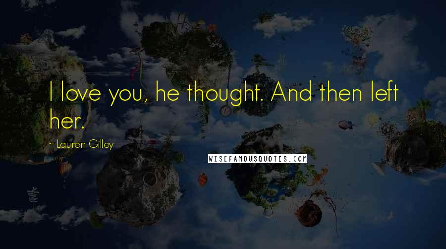 Lauren Gilley Quotes: I love you, he thought. And then left her.