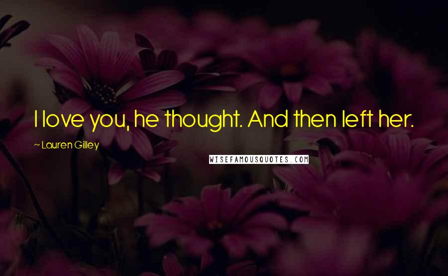 Lauren Gilley Quotes: I love you, he thought. And then left her.