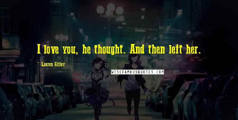 Lauren Gilley Quotes: I love you, he thought. And then left her.