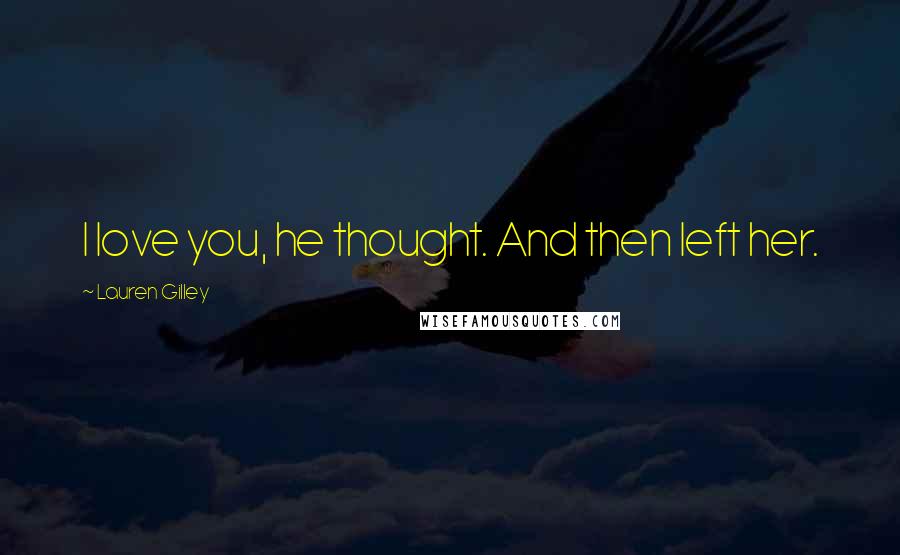 Lauren Gilley Quotes: I love you, he thought. And then left her.