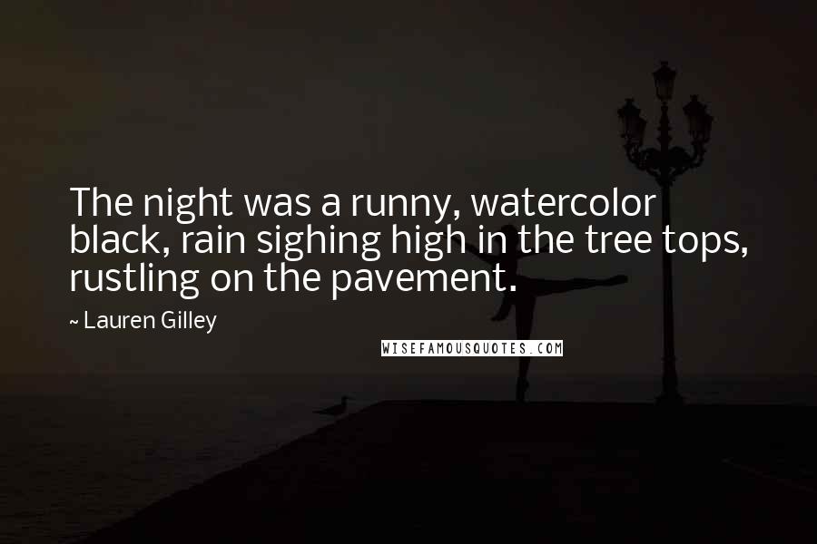 Lauren Gilley Quotes: The night was a runny, watercolor black, rain sighing high in the tree tops, rustling on the pavement.