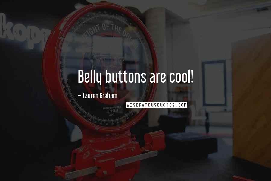 Lauren Graham Quotes: Belly buttons are cool!