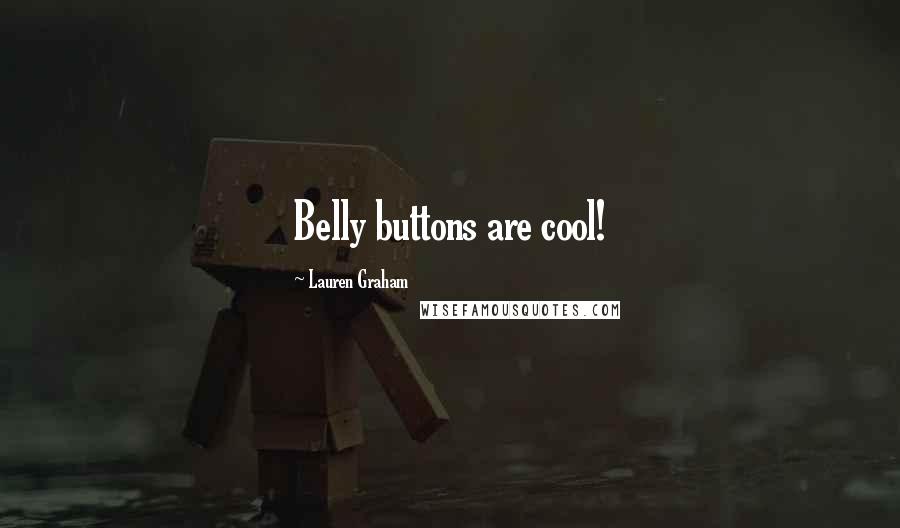 Lauren Graham Quotes: Belly buttons are cool!