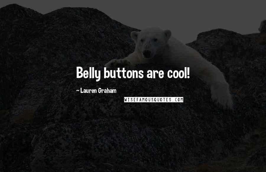 Lauren Graham Quotes: Belly buttons are cool!