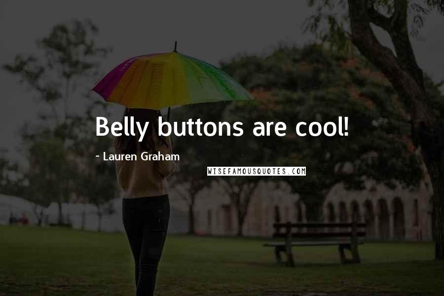 Lauren Graham Quotes: Belly buttons are cool!