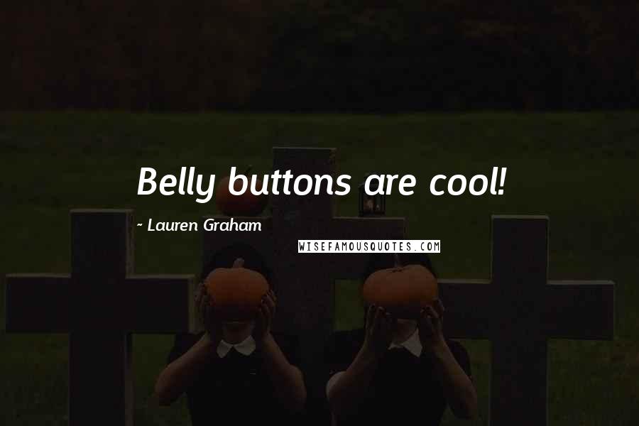 Lauren Graham Quotes: Belly buttons are cool!