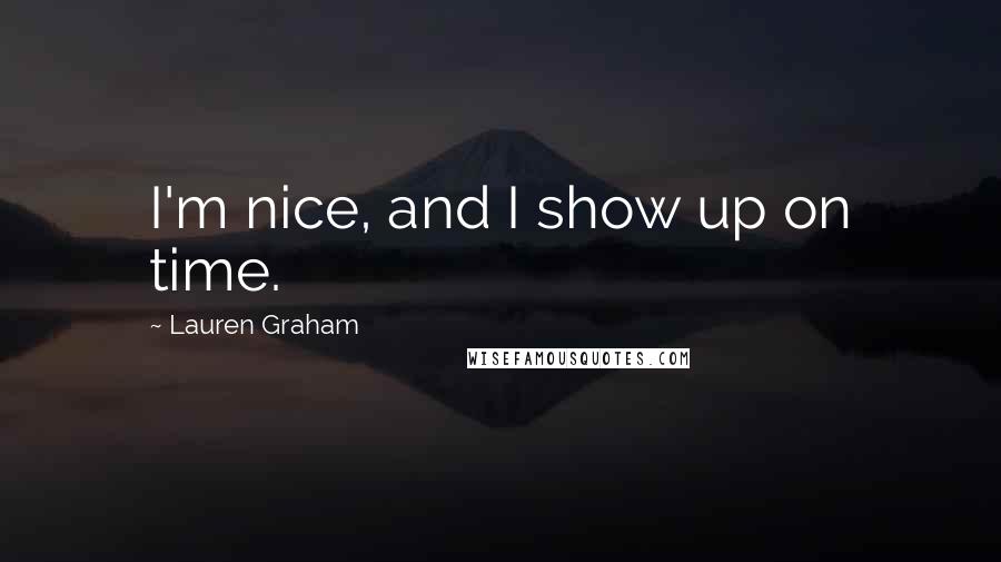 Lauren Graham Quotes: I'm nice, and I show up on time.