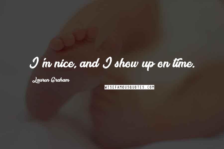 Lauren Graham Quotes: I'm nice, and I show up on time.