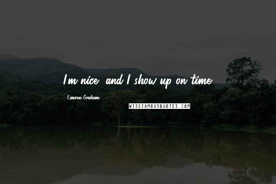 Lauren Graham Quotes: I'm nice, and I show up on time.