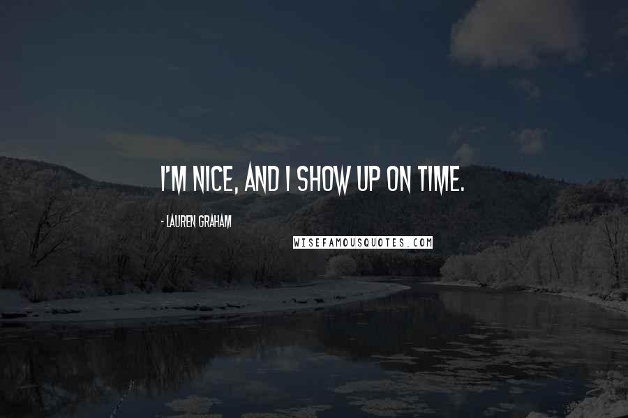 Lauren Graham Quotes: I'm nice, and I show up on time.