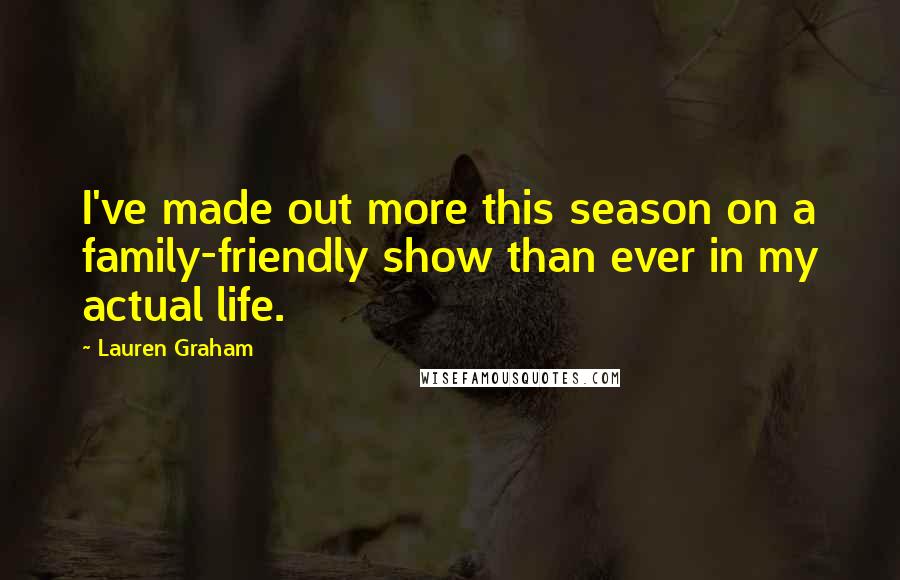 Lauren Graham Quotes: I've made out more this season on a family-friendly show than ever in my actual life.
