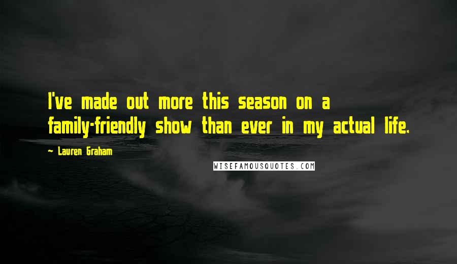 Lauren Graham Quotes: I've made out more this season on a family-friendly show than ever in my actual life.