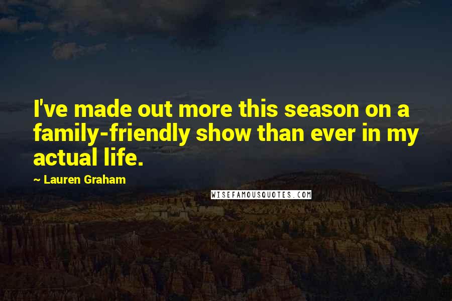 Lauren Graham Quotes: I've made out more this season on a family-friendly show than ever in my actual life.