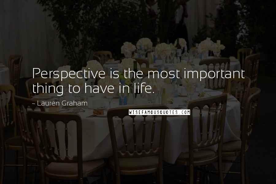 Lauren Graham Quotes: Perspective is the most important thing to have in life.