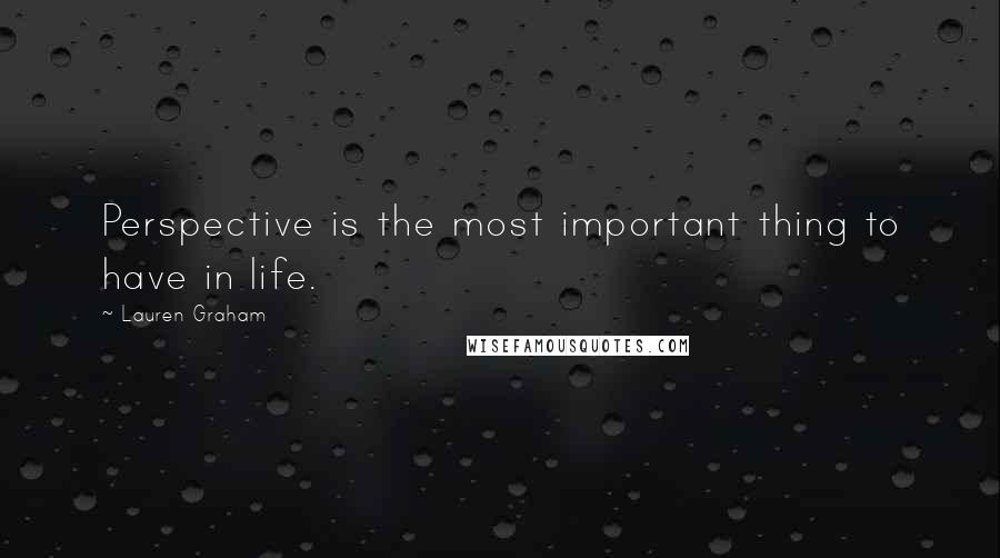 Lauren Graham Quotes: Perspective is the most important thing to have in life.