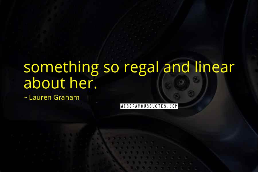 Lauren Graham Quotes: something so regal and linear about her.