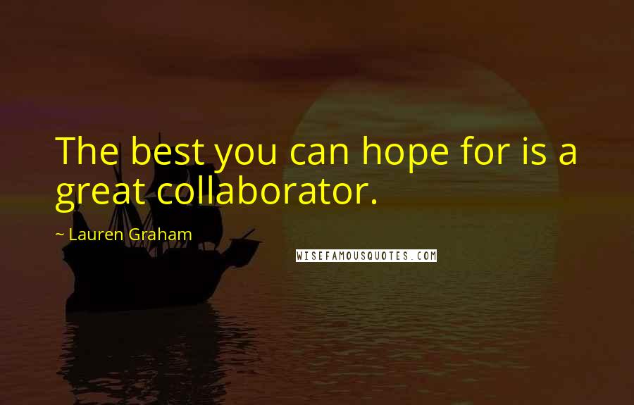 Lauren Graham Quotes: The best you can hope for is a great collaborator.