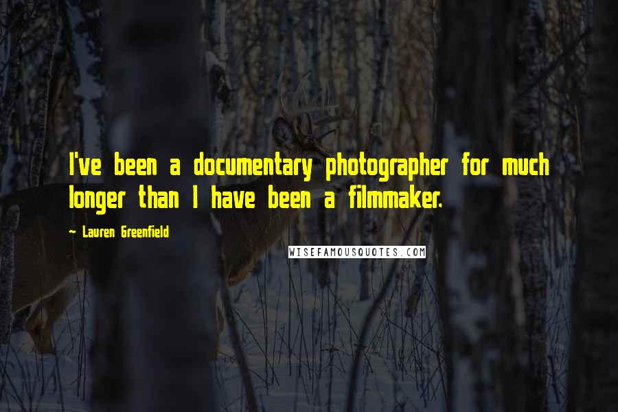 Lauren Greenfield Quotes: I've been a documentary photographer for much longer than I have been a filmmaker.