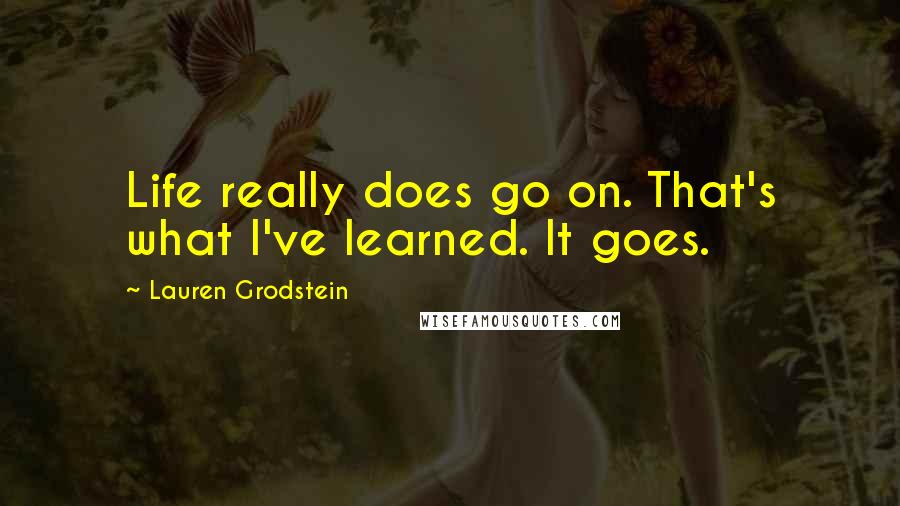 Lauren Grodstein Quotes: Life really does go on. That's what I've learned. It goes.