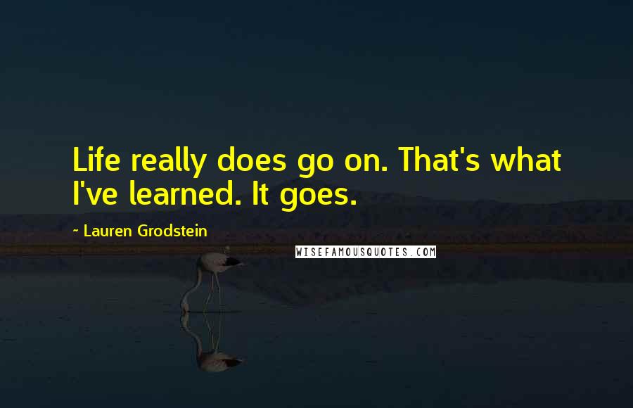 Lauren Grodstein Quotes: Life really does go on. That's what I've learned. It goes.