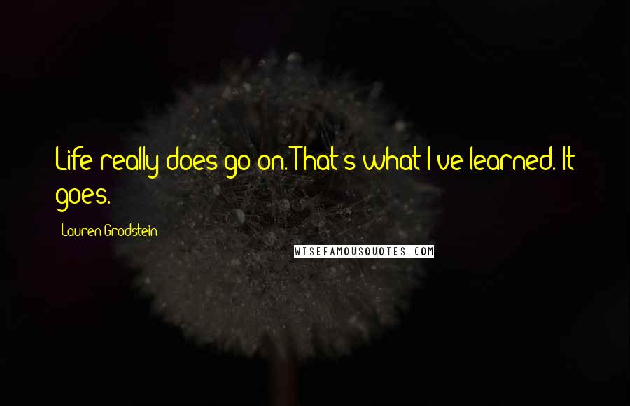 Lauren Grodstein Quotes: Life really does go on. That's what I've learned. It goes.