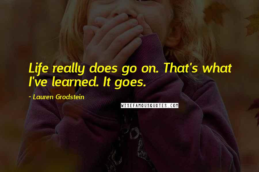 Lauren Grodstein Quotes: Life really does go on. That's what I've learned. It goes.