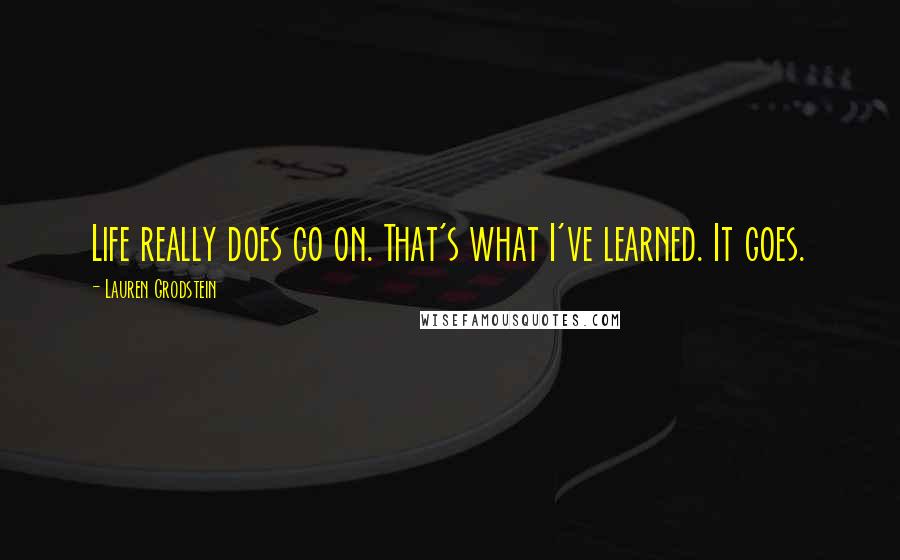 Lauren Grodstein Quotes: Life really does go on. That's what I've learned. It goes.