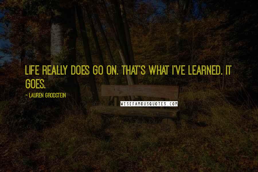 Lauren Grodstein Quotes: Life really does go on. That's what I've learned. It goes.